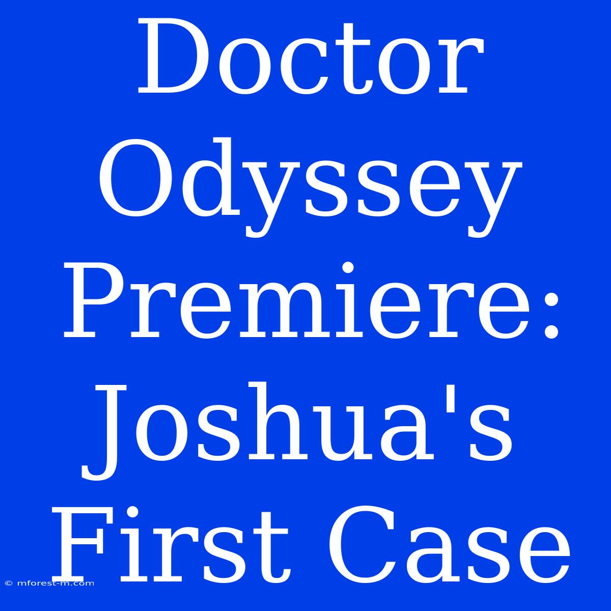 Doctor Odyssey Premiere: Joshua's First Case