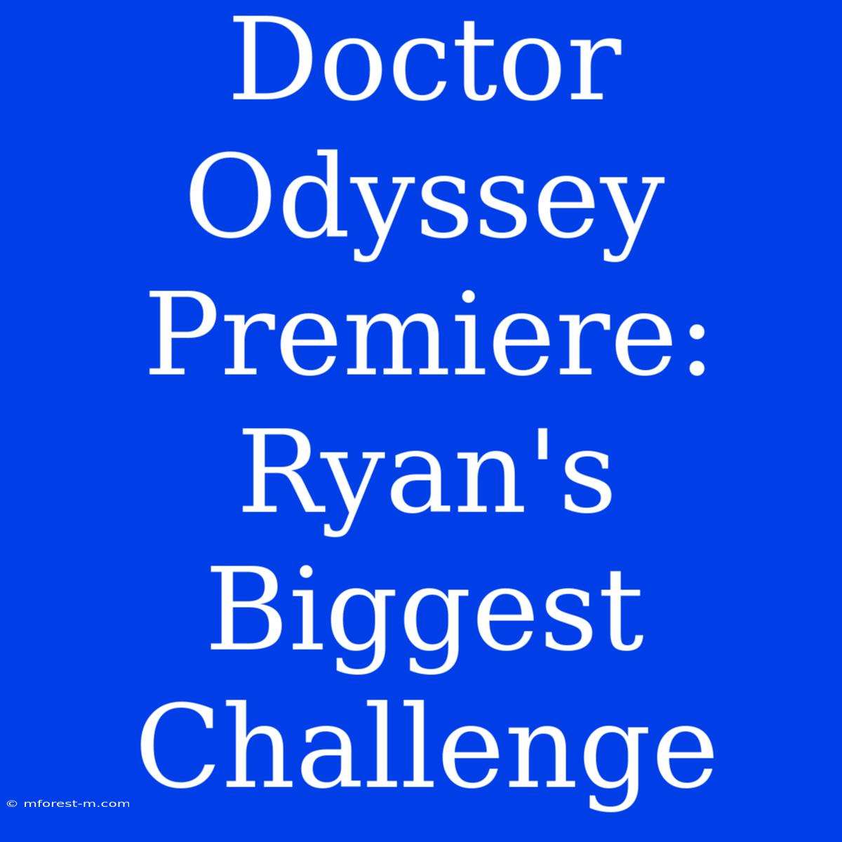 Doctor Odyssey Premiere: Ryan's Biggest Challenge