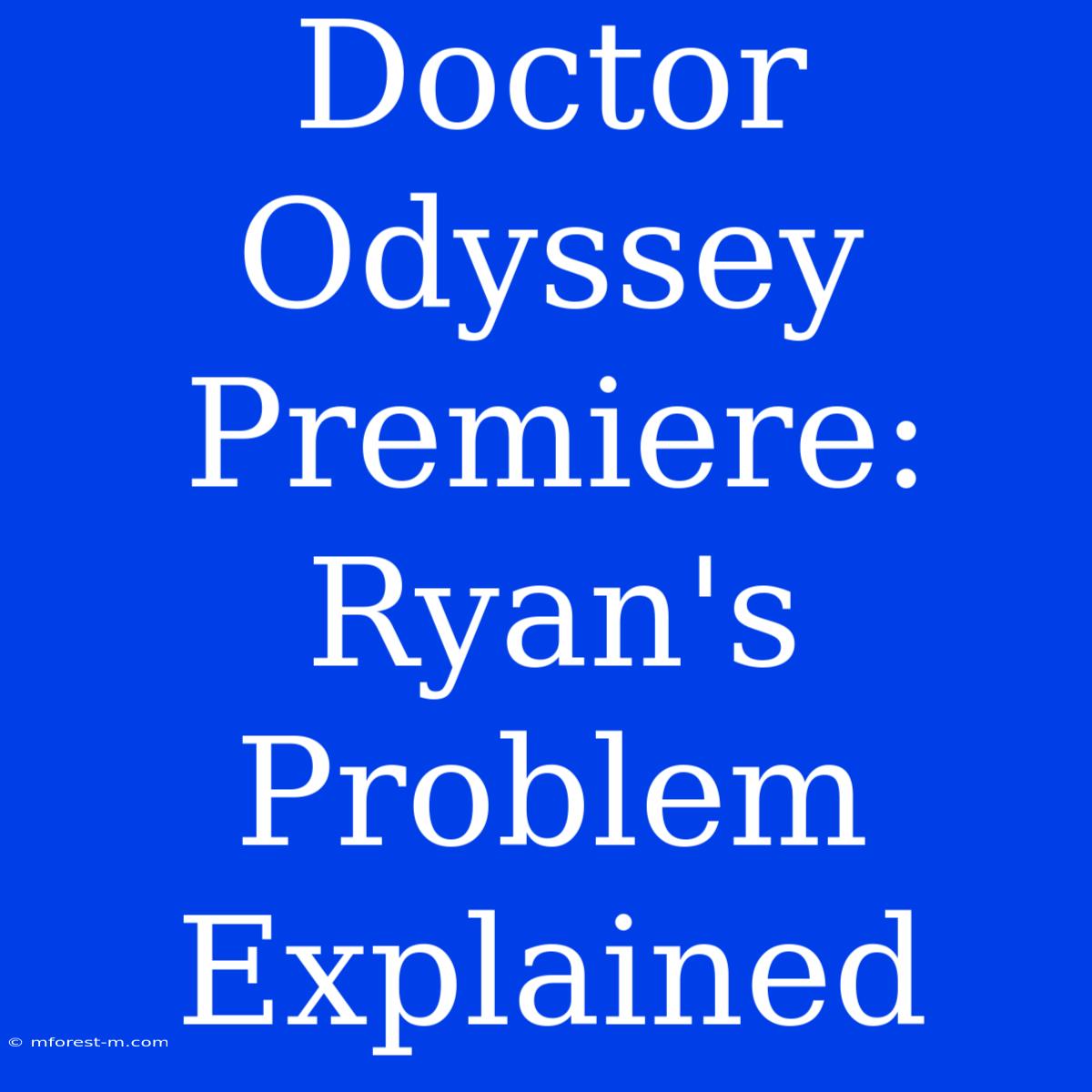 Doctor Odyssey Premiere:  Ryan's Problem Explained