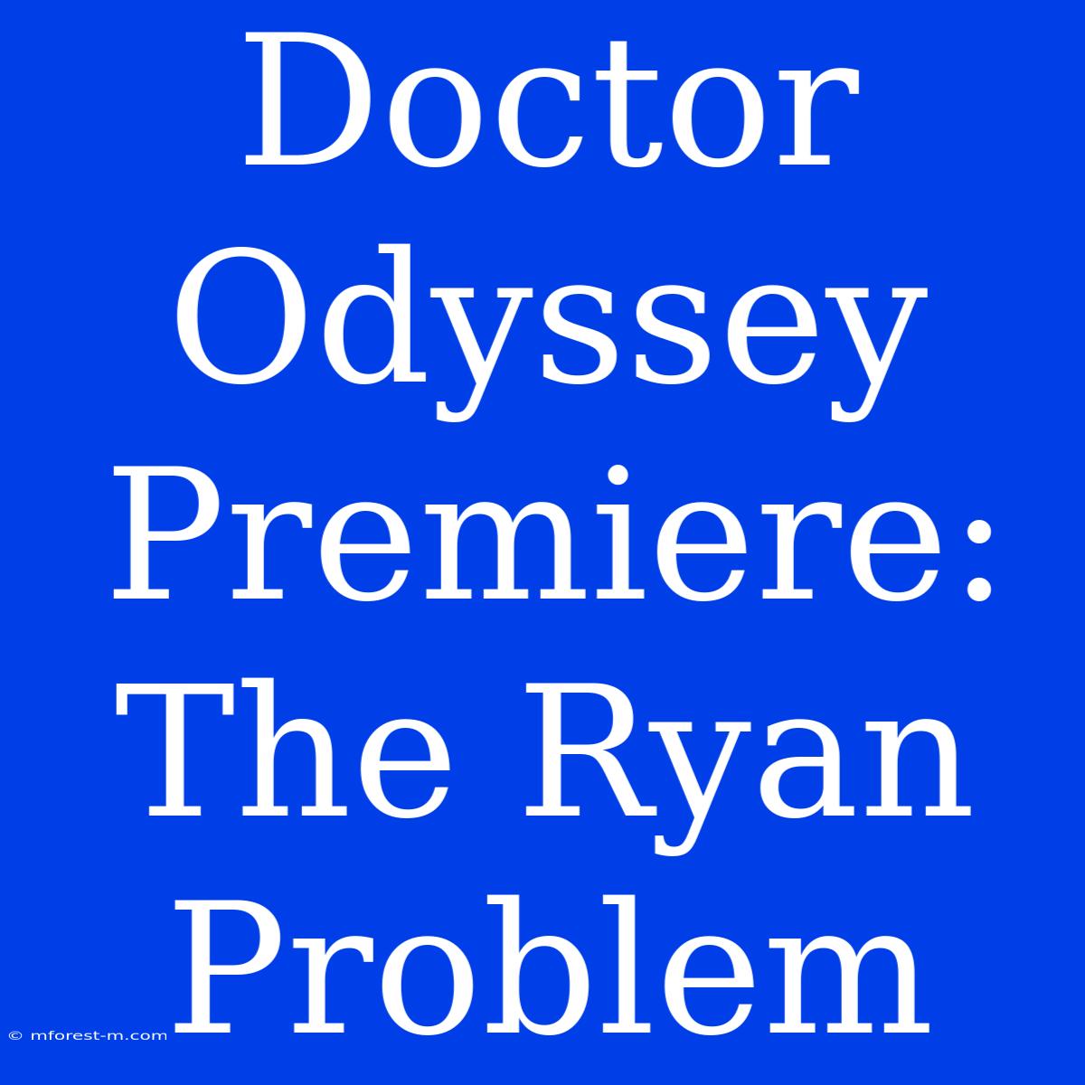 Doctor Odyssey Premiere: The Ryan Problem 