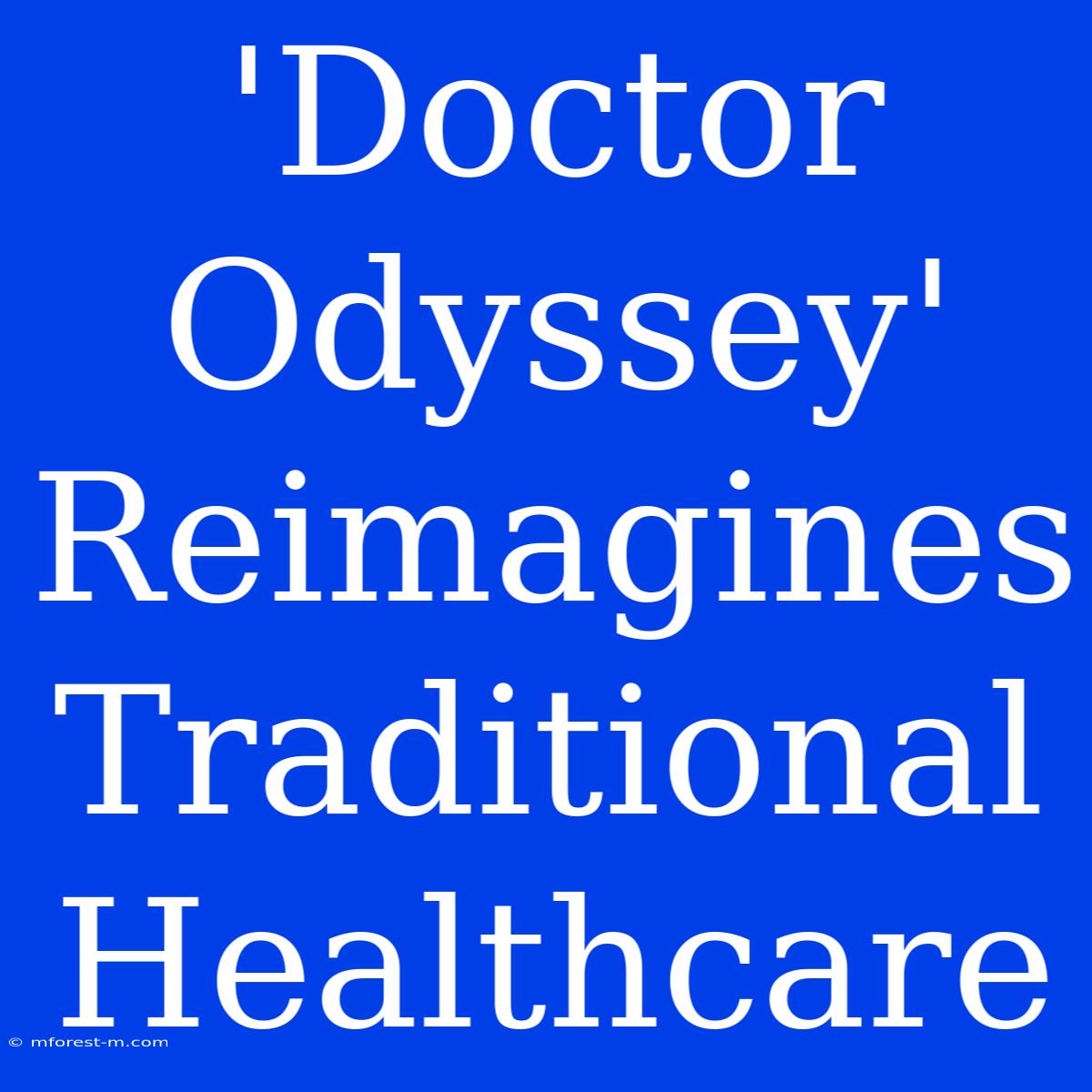 'Doctor Odyssey' Reimagines Traditional Healthcare 