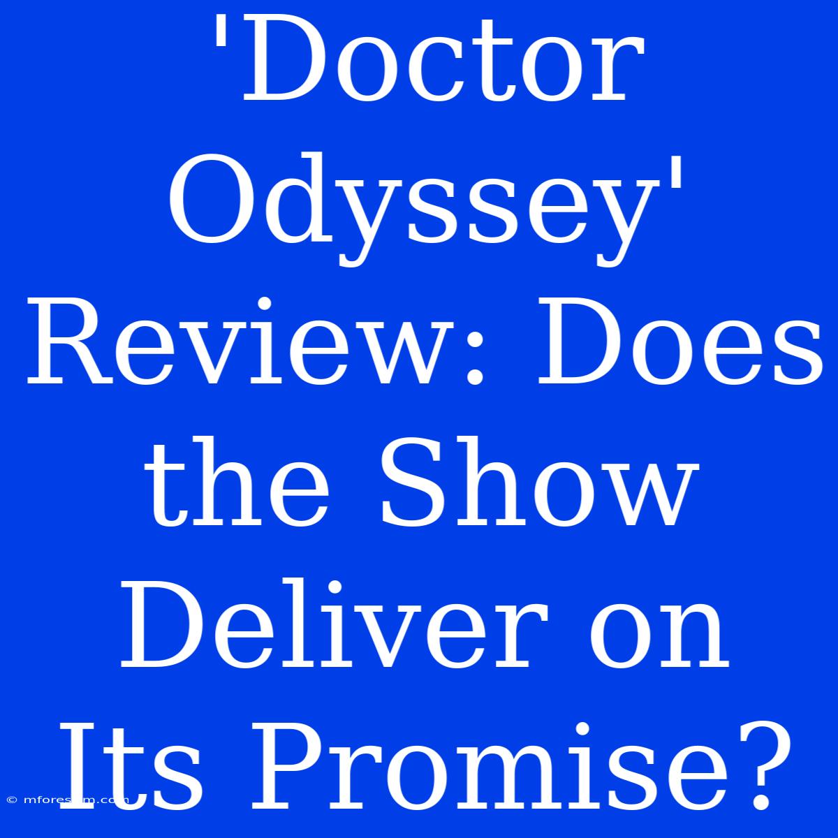 'Doctor Odyssey' Review: Does The Show Deliver On Its Promise?