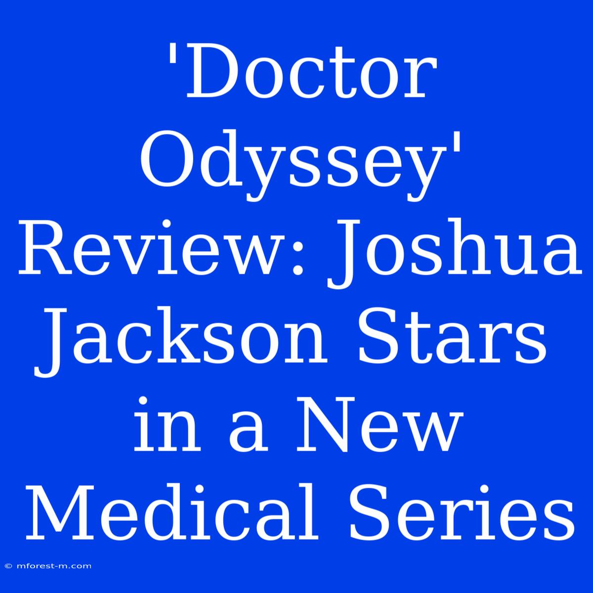 'Doctor Odyssey' Review: Joshua Jackson Stars In A New Medical Series 