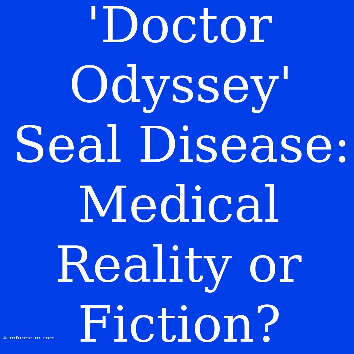 'Doctor Odyssey' Seal Disease: Medical Reality Or Fiction? 