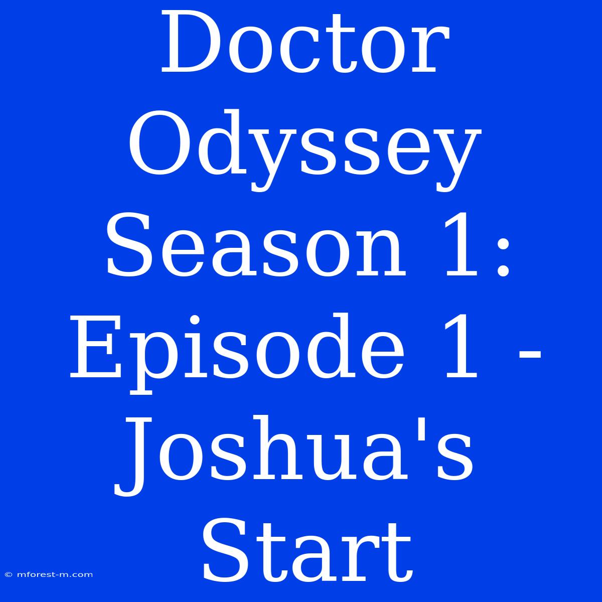 Doctor Odyssey Season 1: Episode 1 - Joshua's Start 