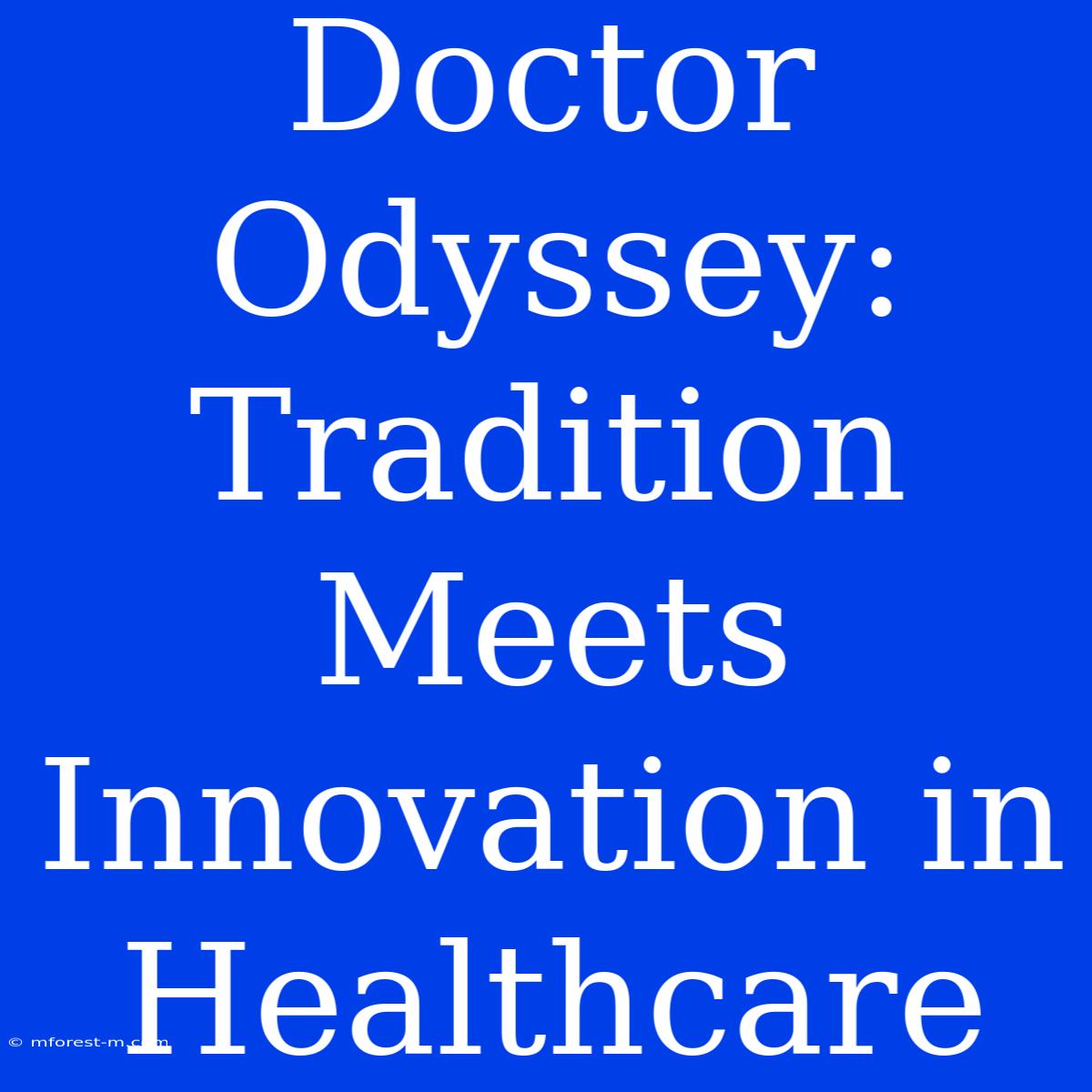 Doctor Odyssey: Tradition Meets Innovation In Healthcare 