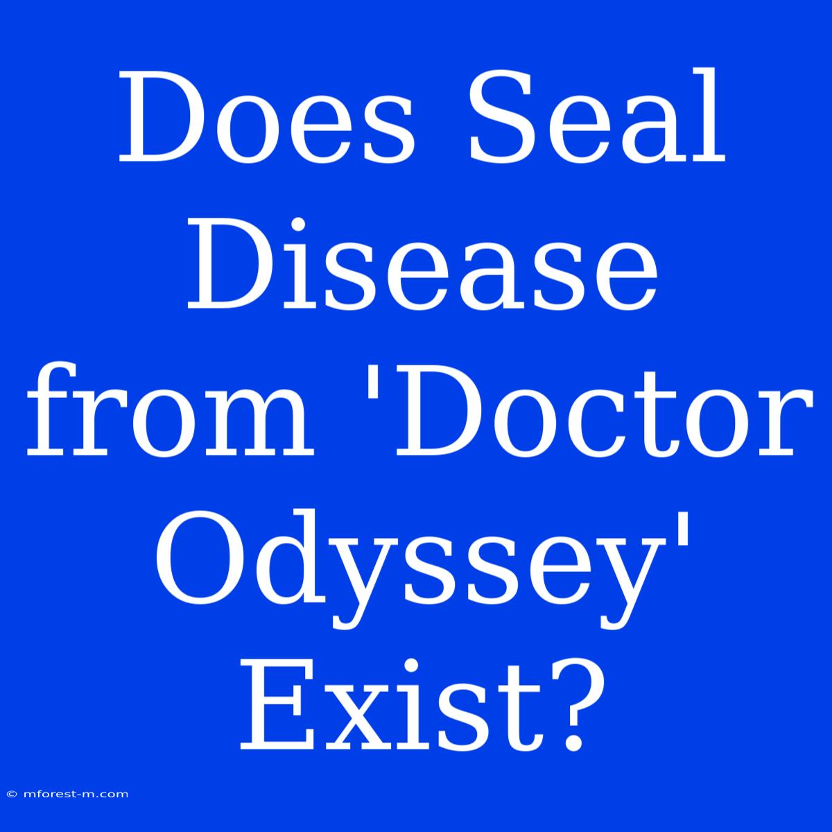 Does Seal Disease From 'Doctor Odyssey' Exist?