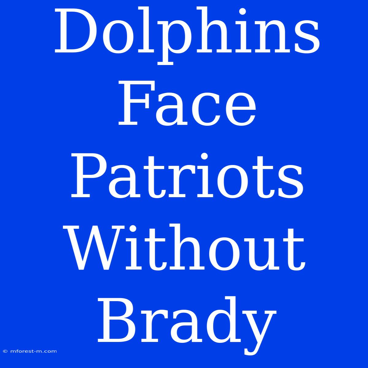 Dolphins Face Patriots Without Brady