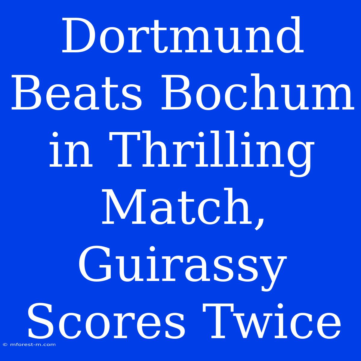 Dortmund Beats Bochum In Thrilling Match, Guirassy Scores Twice