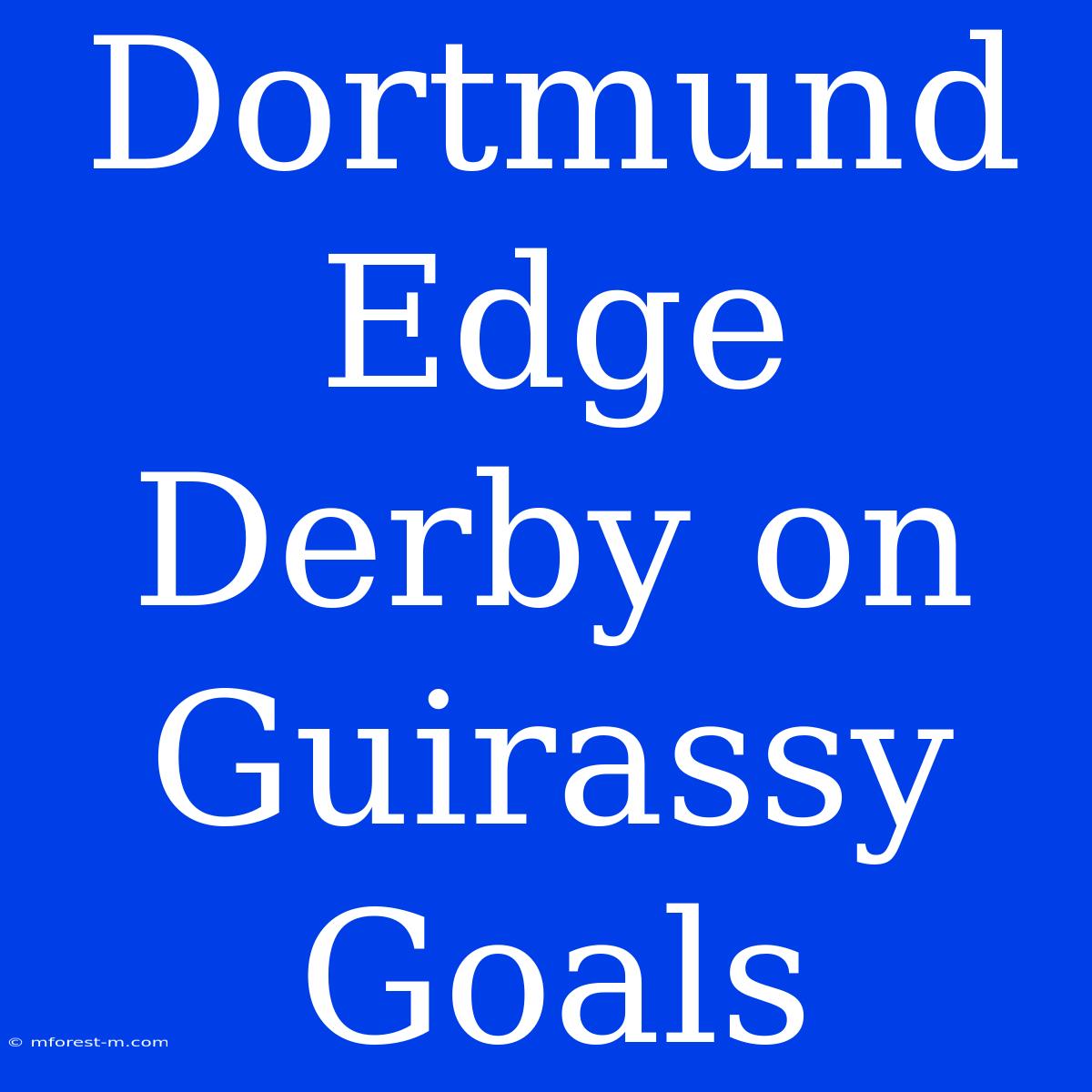 Dortmund Edge Derby On Guirassy Goals