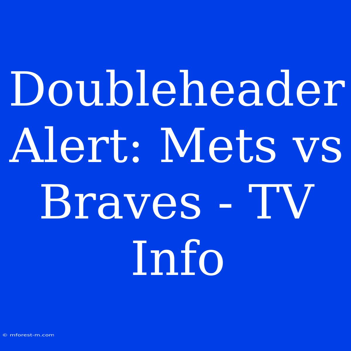 Doubleheader Alert: Mets Vs Braves - TV Info