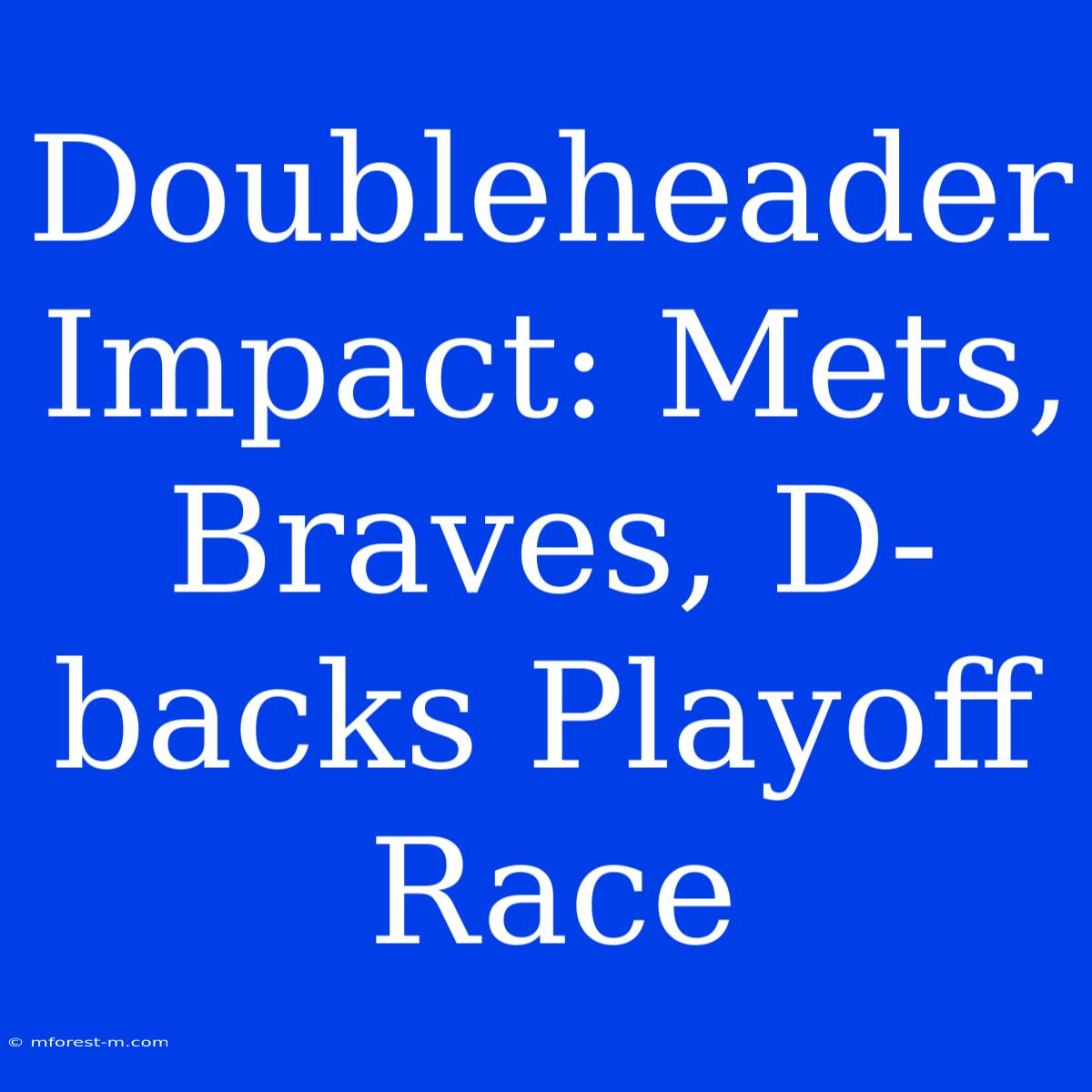 Doubleheader Impact: Mets, Braves, D-backs Playoff Race