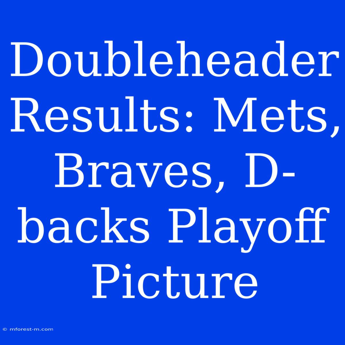 Doubleheader Results: Mets, Braves, D-backs Playoff Picture 