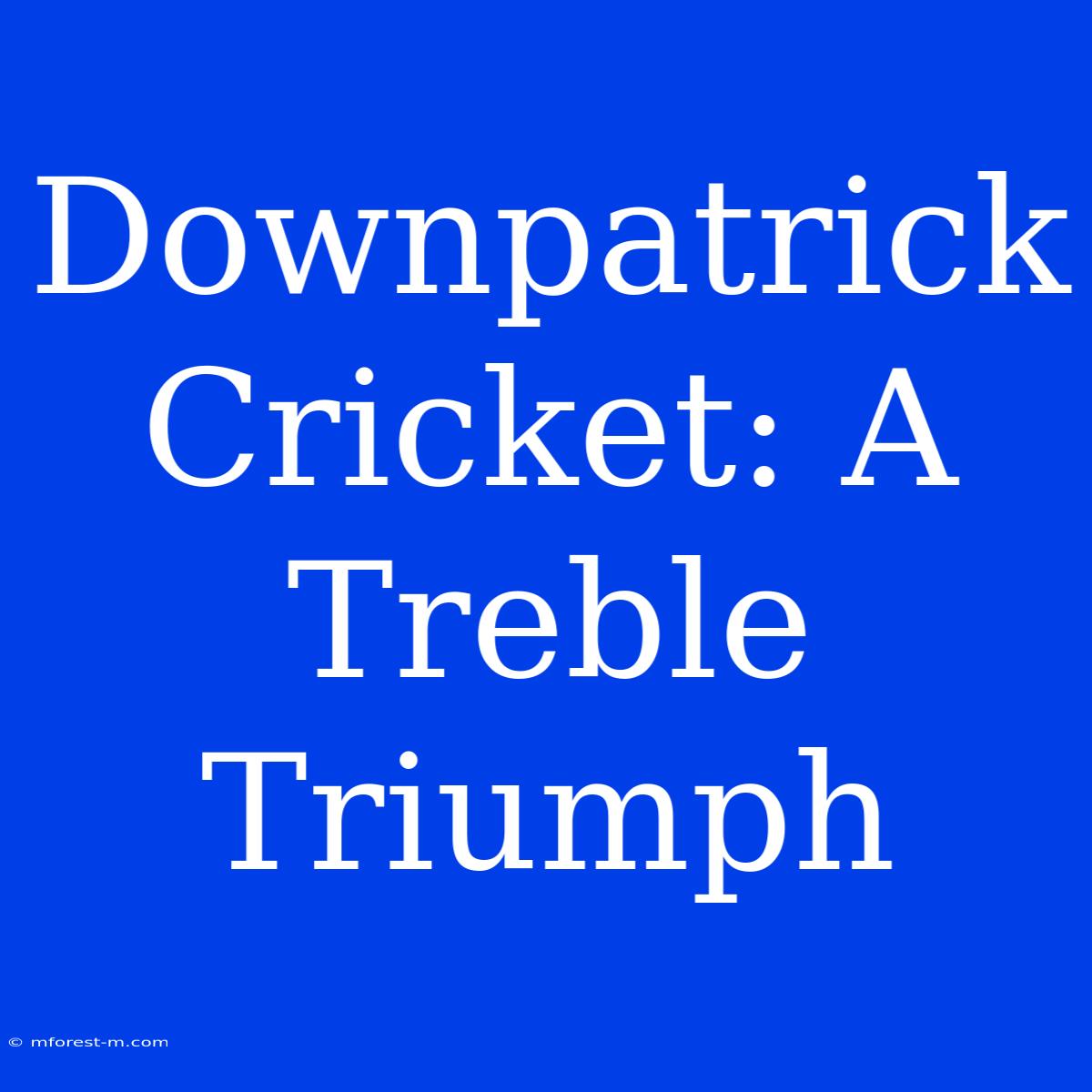 Downpatrick Cricket: A Treble Triumph