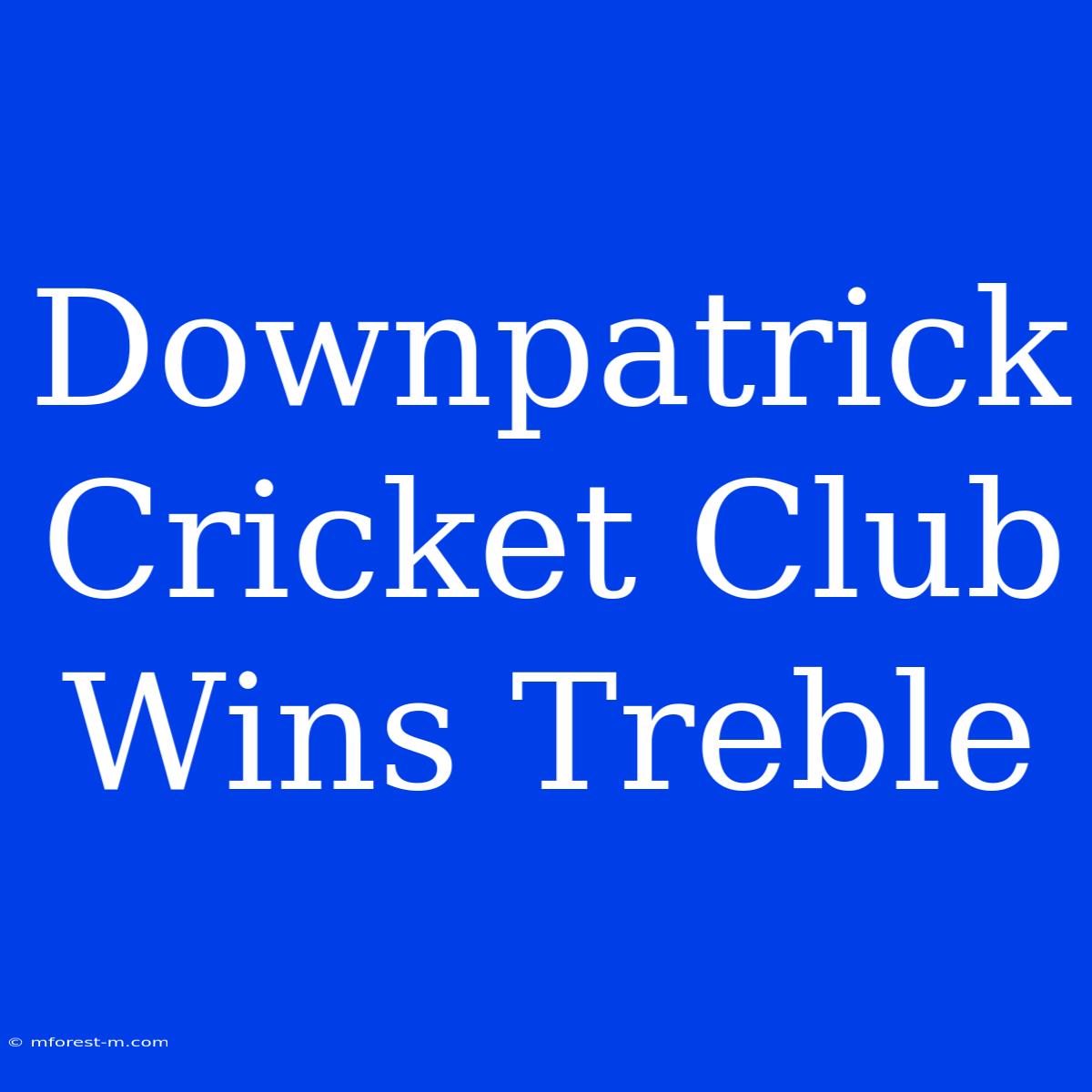 Downpatrick Cricket Club Wins Treble