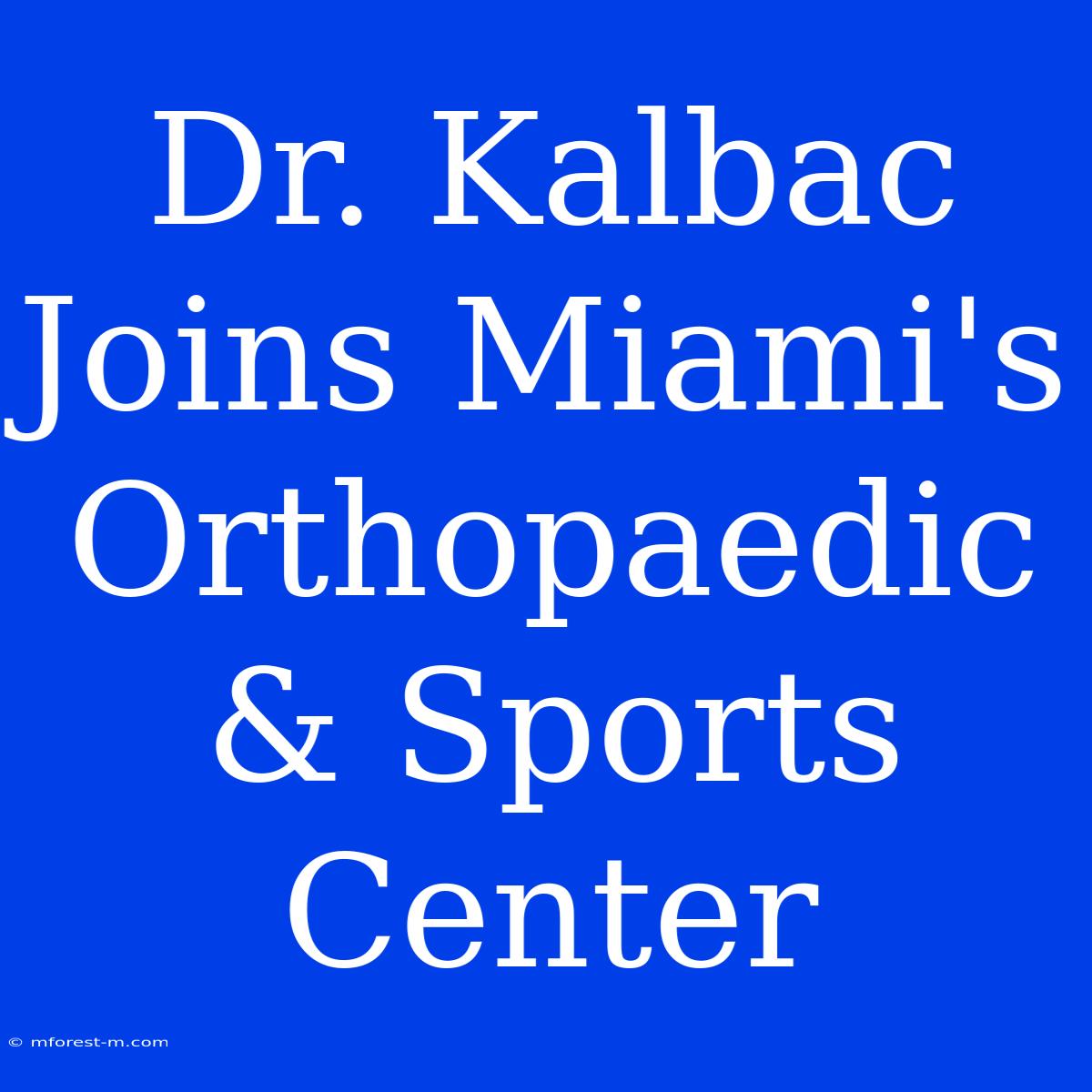 Dr. Kalbac Joins Miami's Orthopaedic & Sports Center