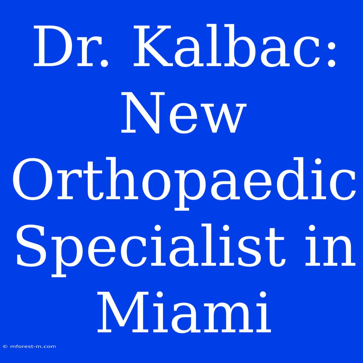 Dr. Kalbac: New Orthopaedic Specialist In Miami