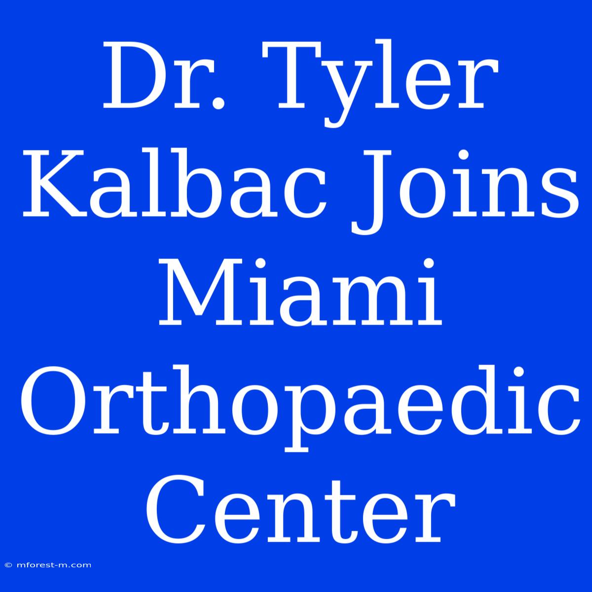 Dr. Tyler Kalbac Joins Miami Orthopaedic Center