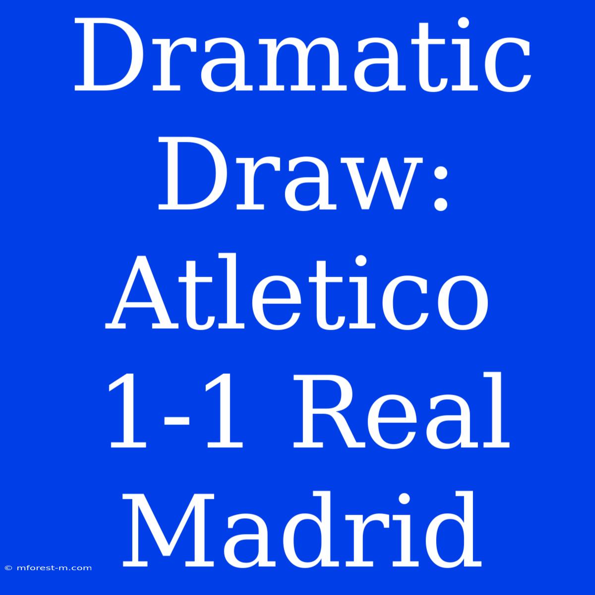 Dramatic Draw: Atletico 1-1 Real Madrid