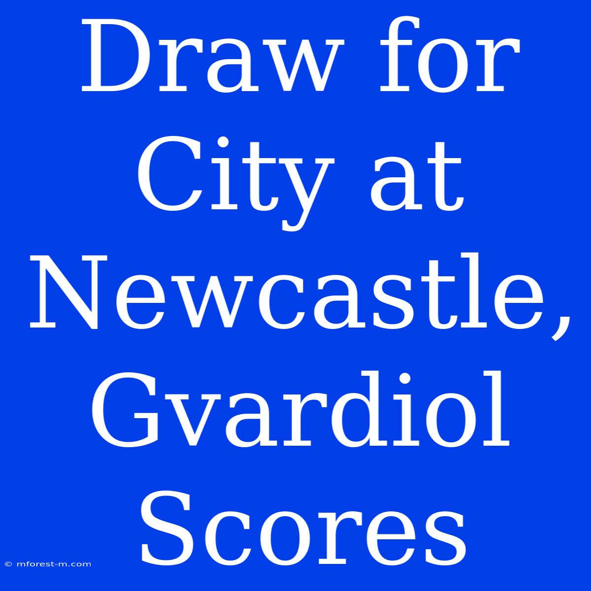 Draw For City At Newcastle, Gvardiol Scores