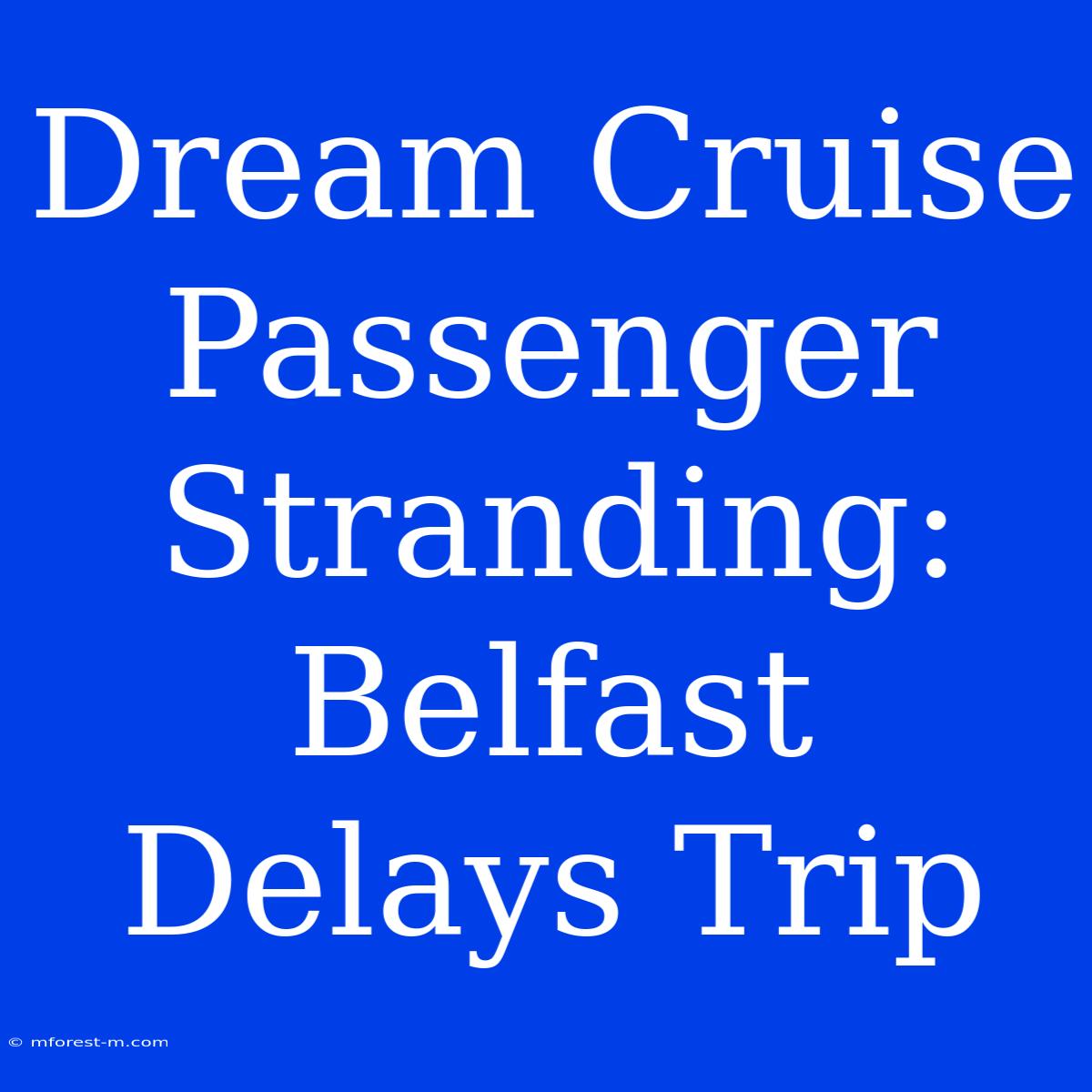 Dream Cruise Passenger Stranding: Belfast Delays Trip 