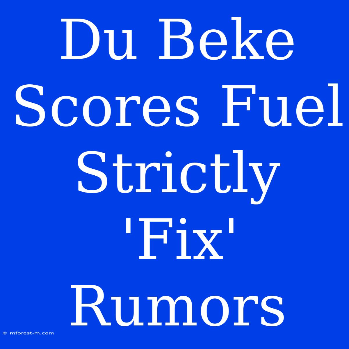 Du Beke Scores Fuel Strictly 'Fix' Rumors 