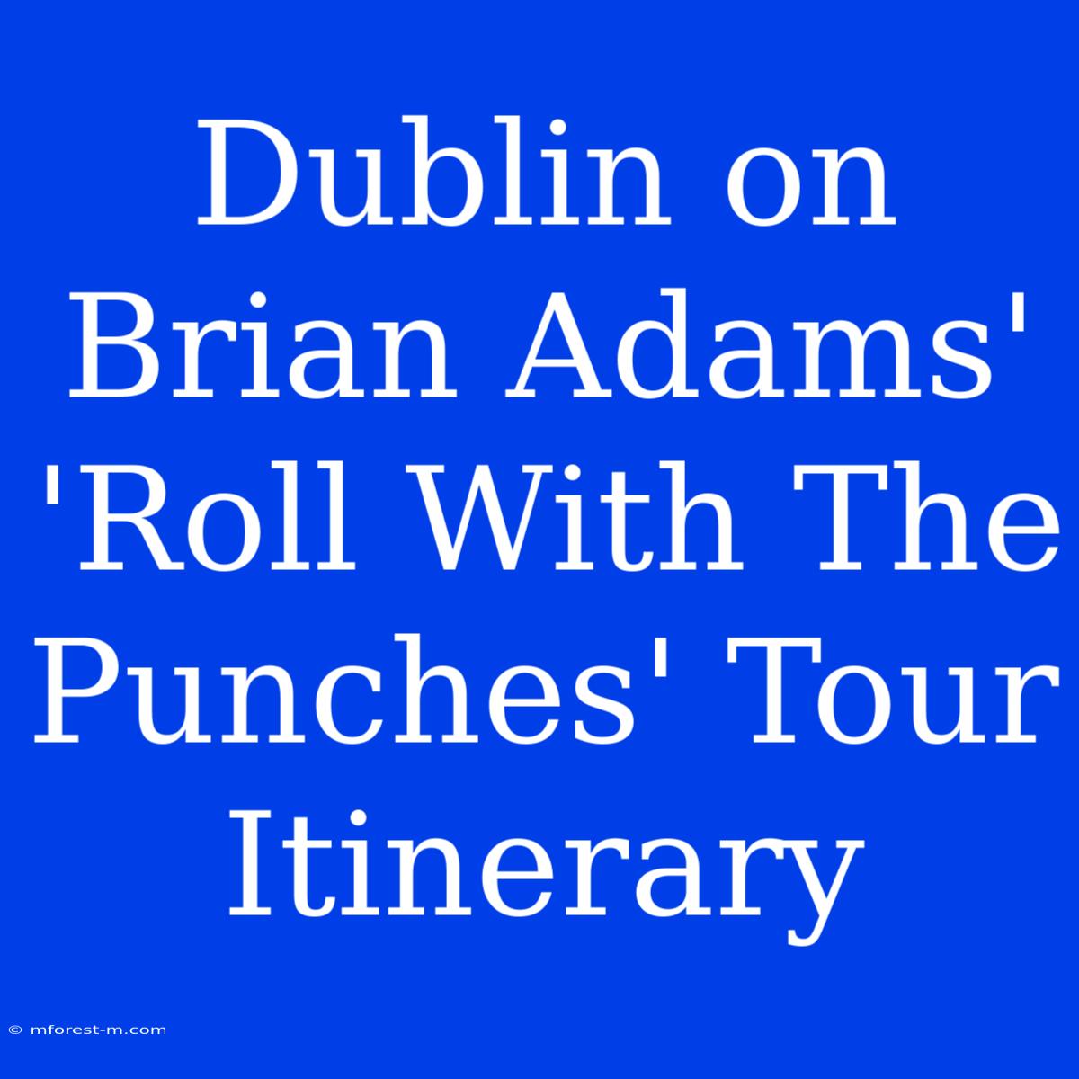 Dublin On Brian Adams' 'Roll With The Punches' Tour Itinerary 