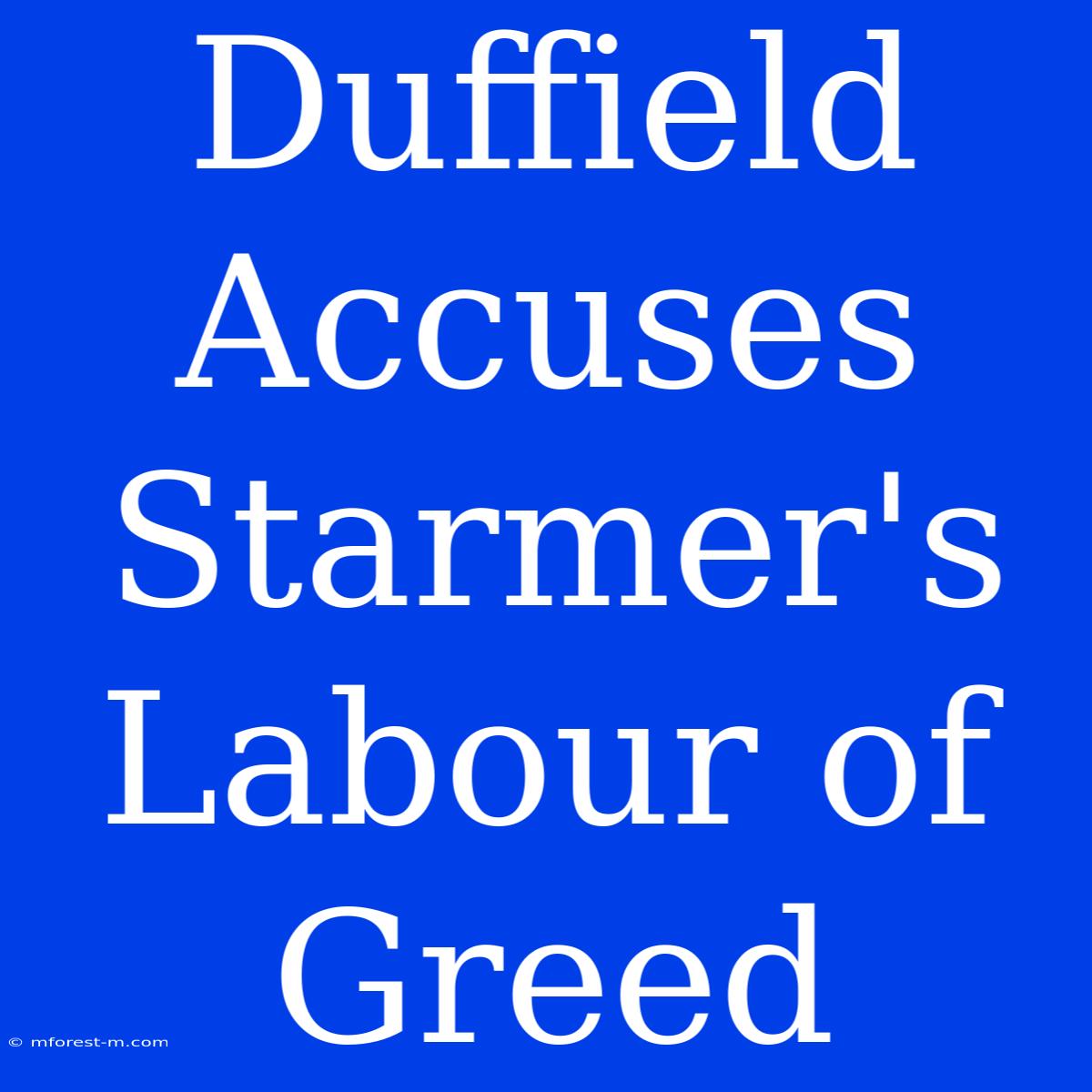 Duffield Accuses Starmer's Labour Of Greed