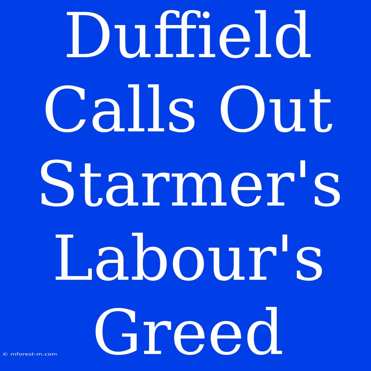 Duffield Calls Out Starmer's Labour's Greed 