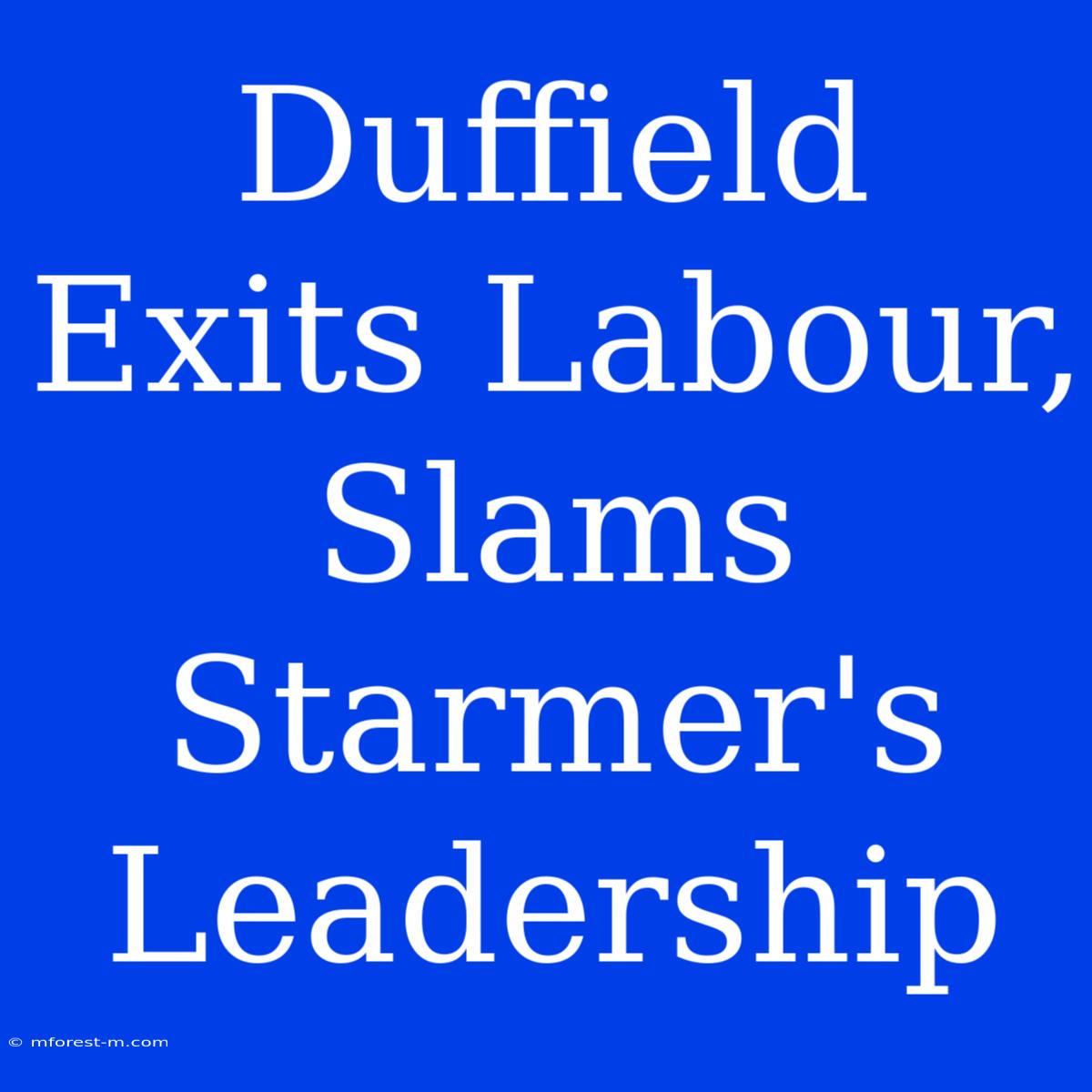 Duffield Exits Labour, Slams Starmer's Leadership