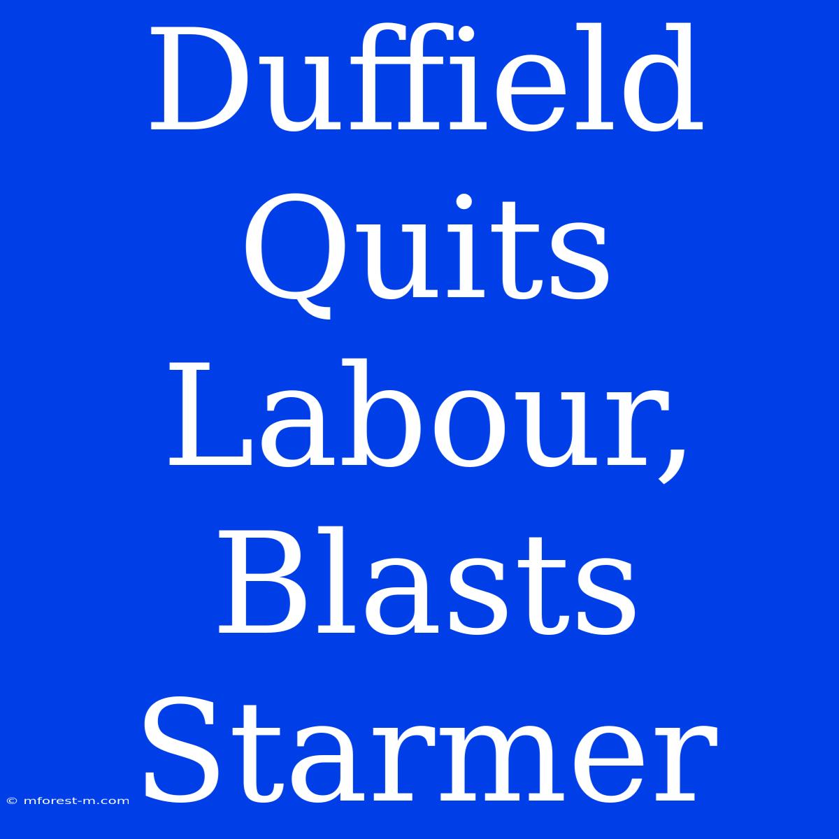 Duffield Quits Labour, Blasts Starmer