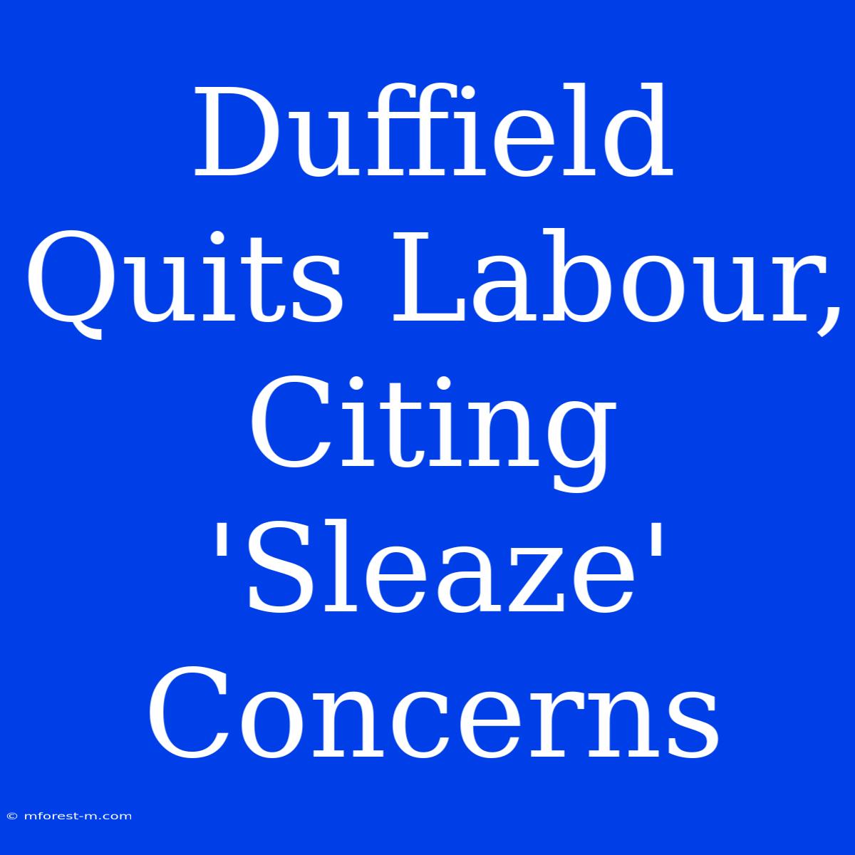 Duffield Quits Labour, Citing 'Sleaze' Concerns