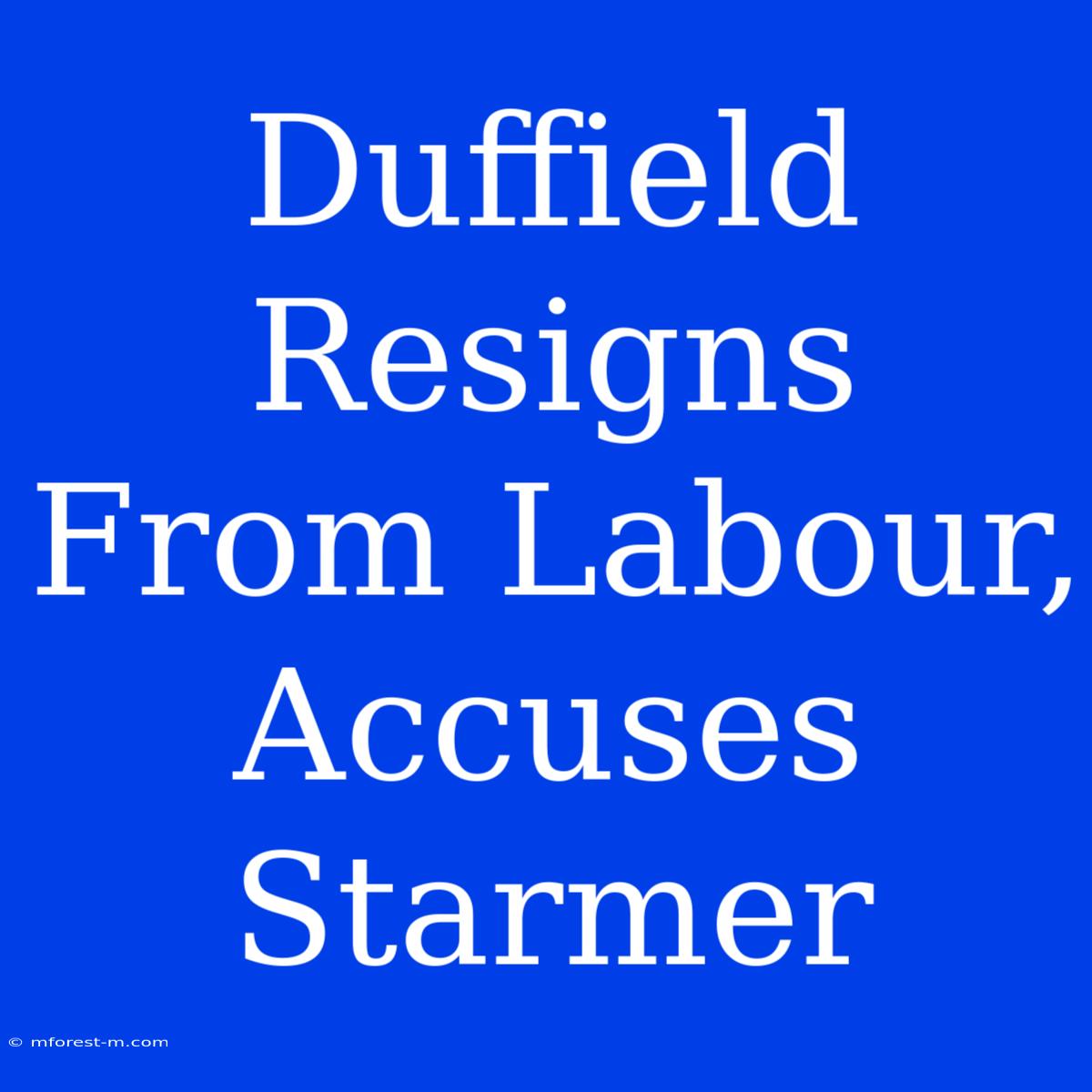 Duffield Resigns From Labour, Accuses Starmer 