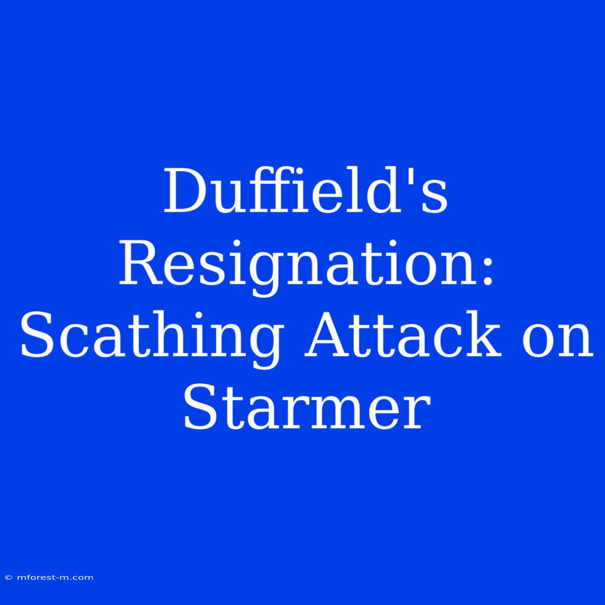 Duffield's Resignation: Scathing Attack On Starmer