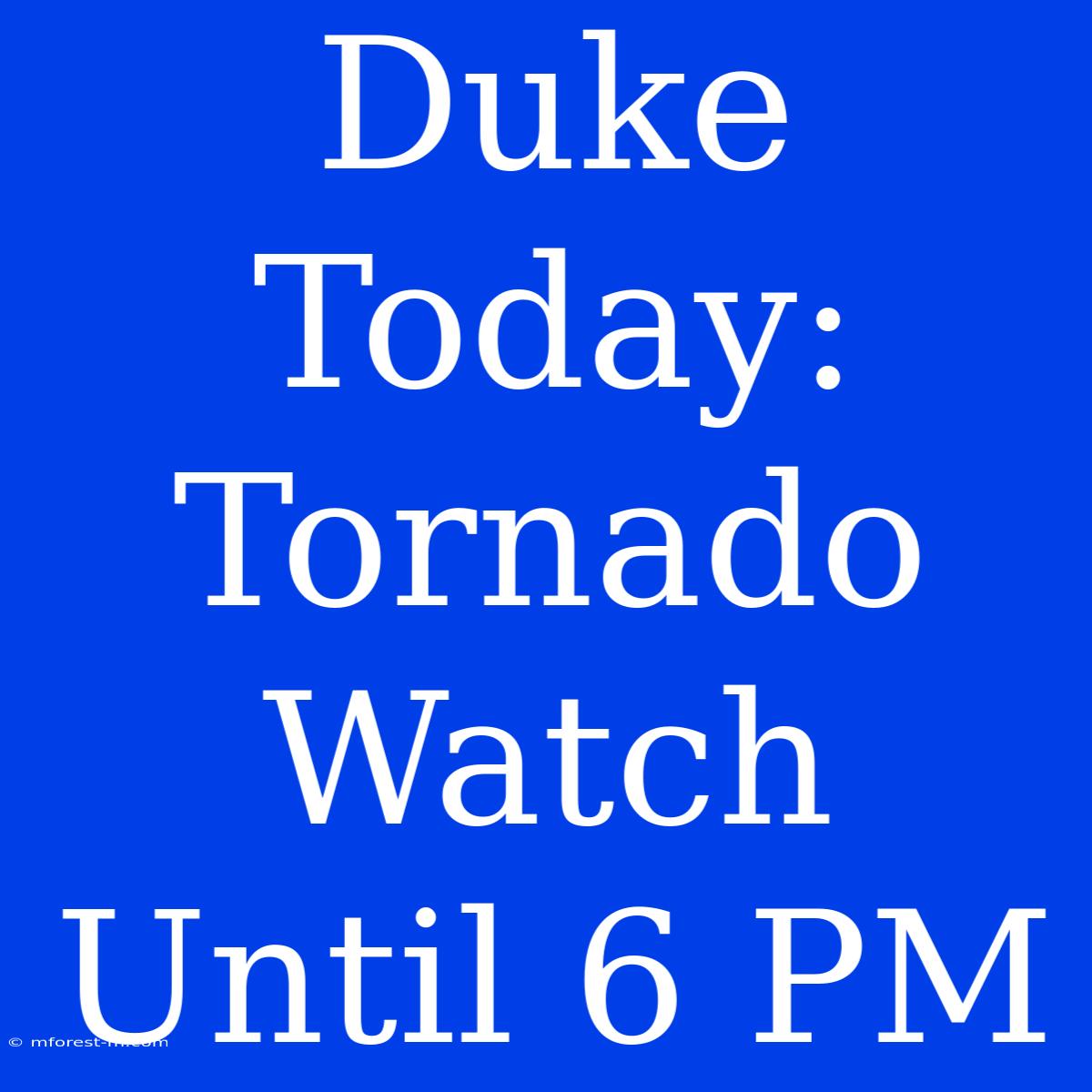 Duke Today: Tornado Watch Until 6 PM