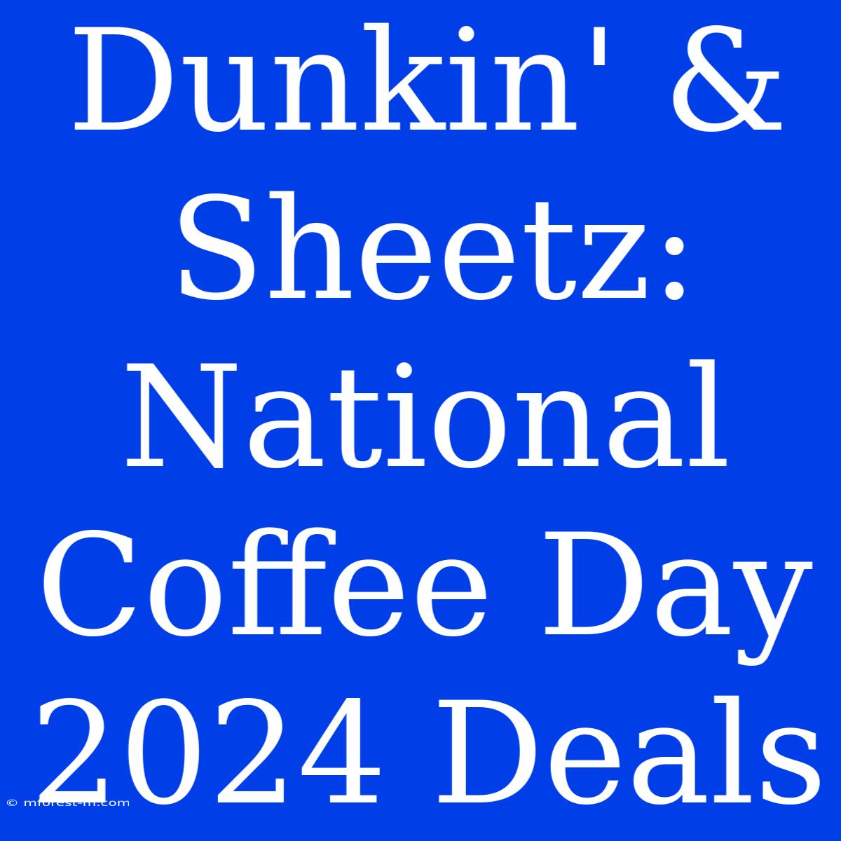 Dunkin' & Sheetz: National Coffee Day 2024 Deals