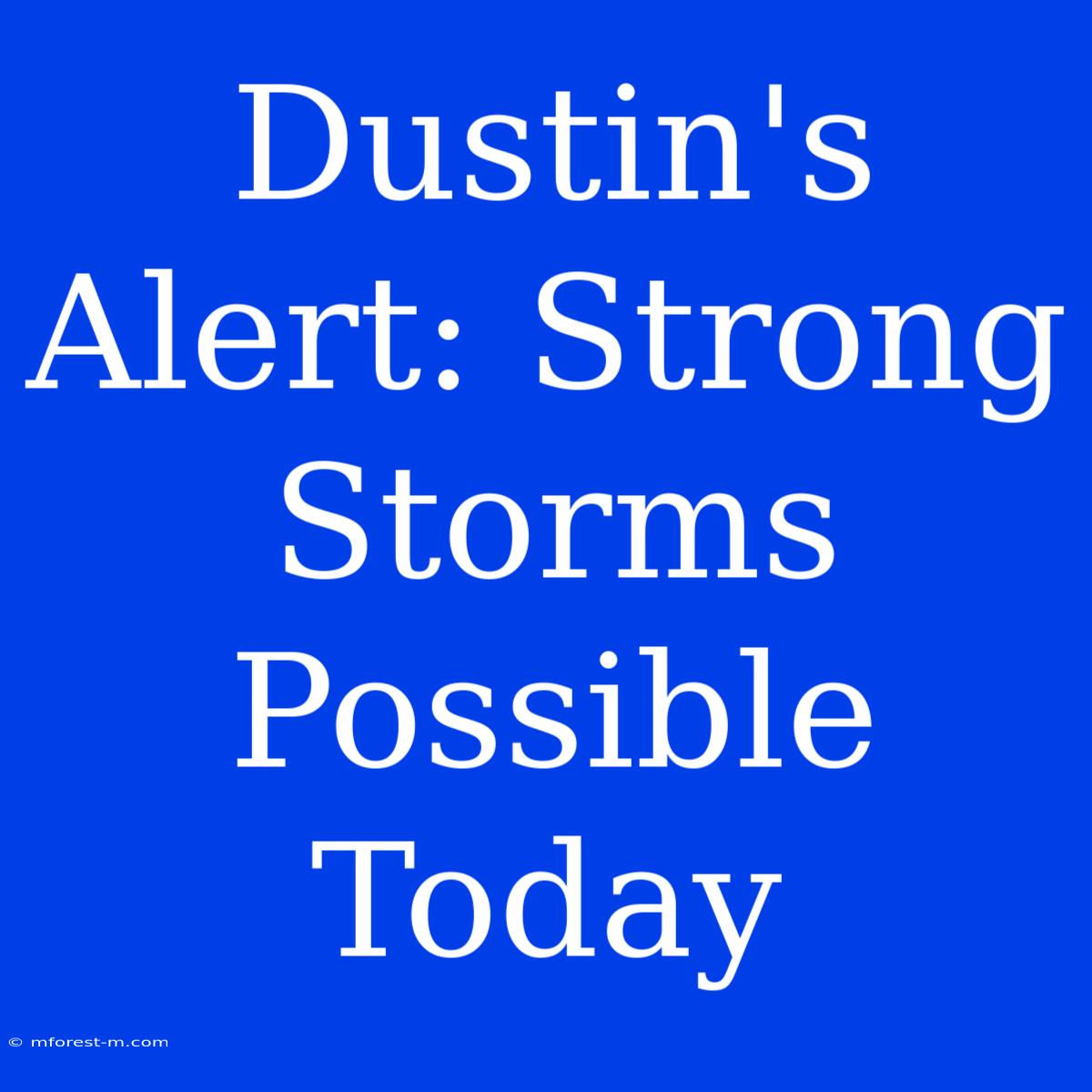 Dustin's Alert: Strong Storms Possible Today