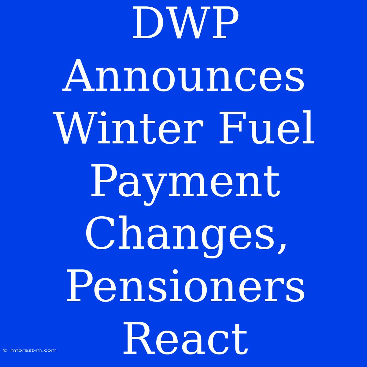 DWP Announces Winter Fuel Payment Changes, Pensioners React