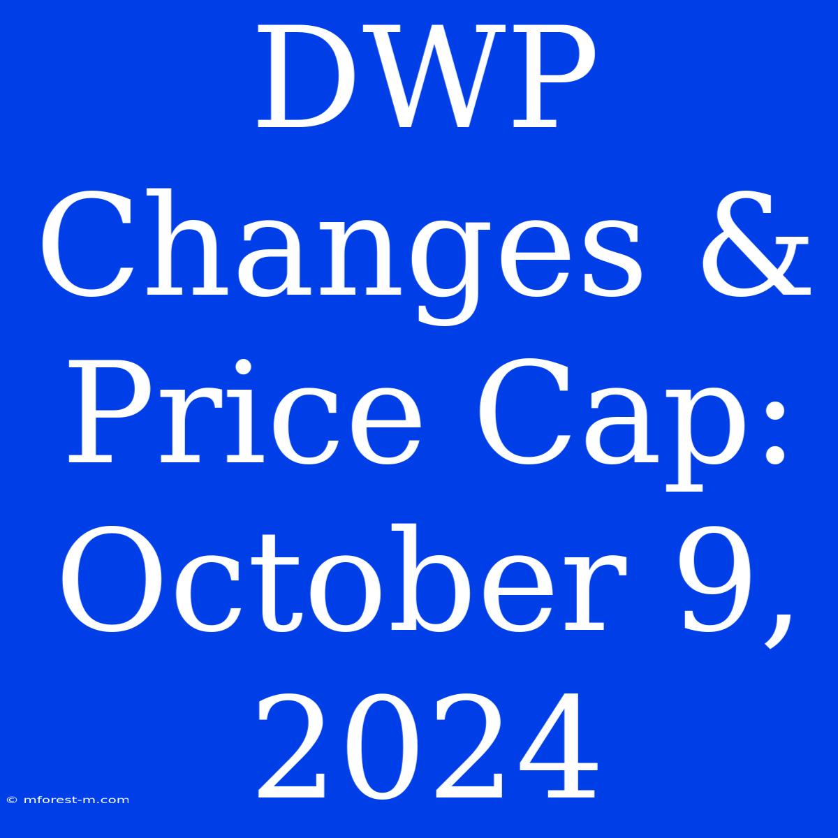 DWP Changes & Price Cap: October 9, 2024