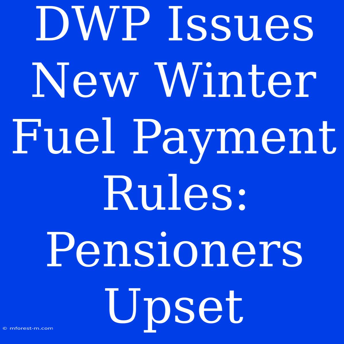 DWP Issues New Winter Fuel Payment Rules: Pensioners Upset