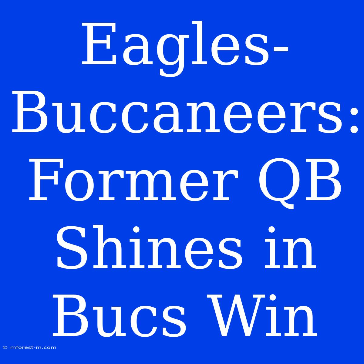 Eagles-Buccaneers: Former QB Shines In Bucs Win 