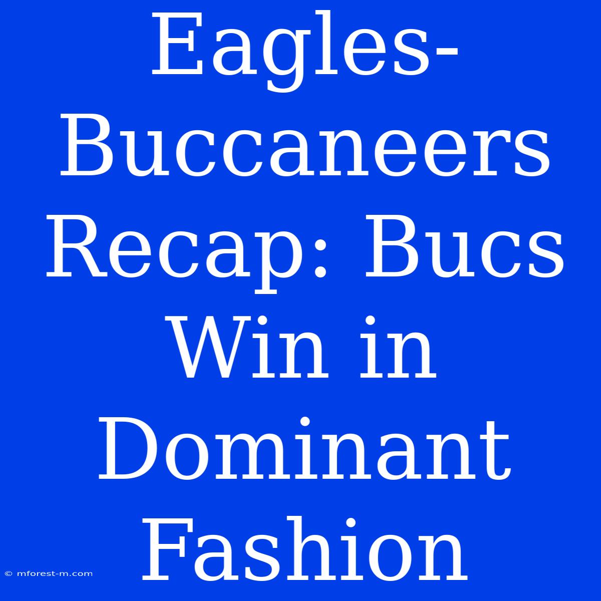 Eagles-Buccaneers Recap: Bucs Win In Dominant Fashion