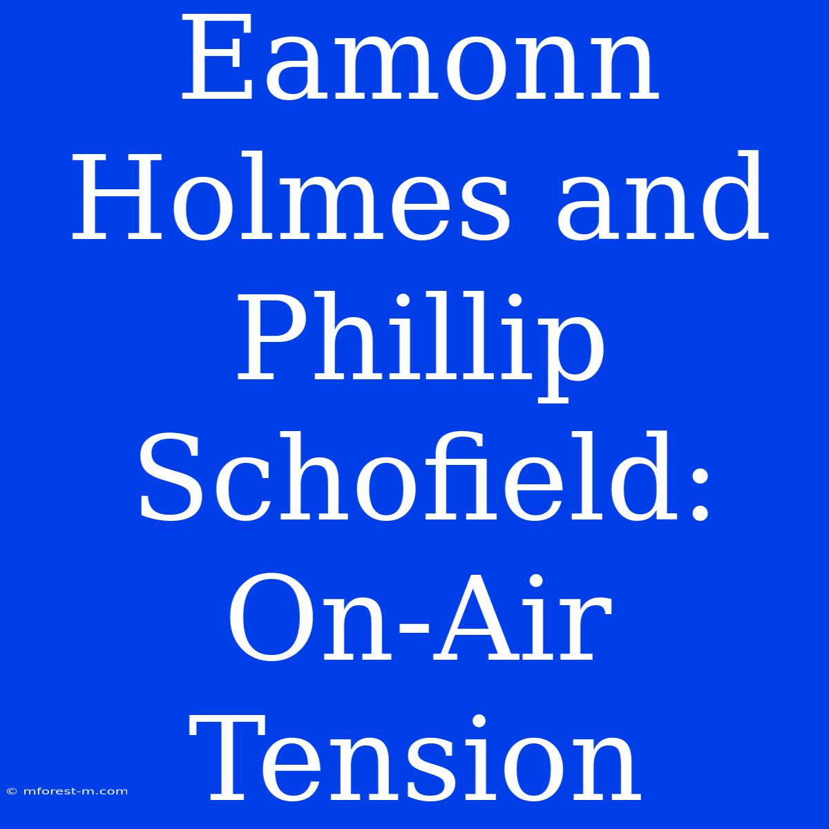 Eamonn Holmes And Phillip Schofield: On-Air Tension 