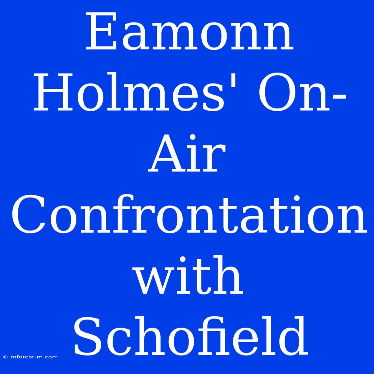 Eamonn Holmes' On-Air Confrontation With Schofield