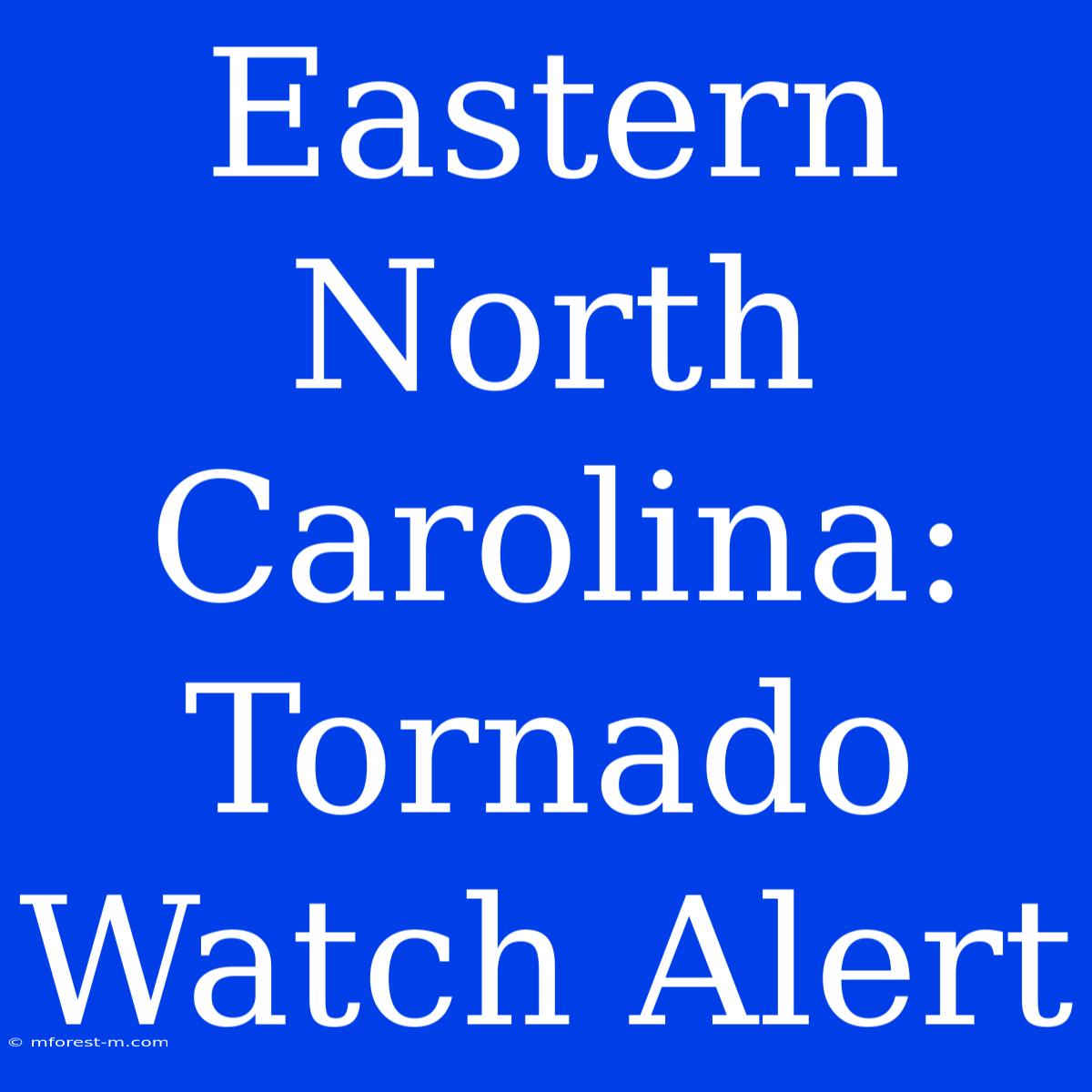 Eastern North Carolina: Tornado Watch Alert