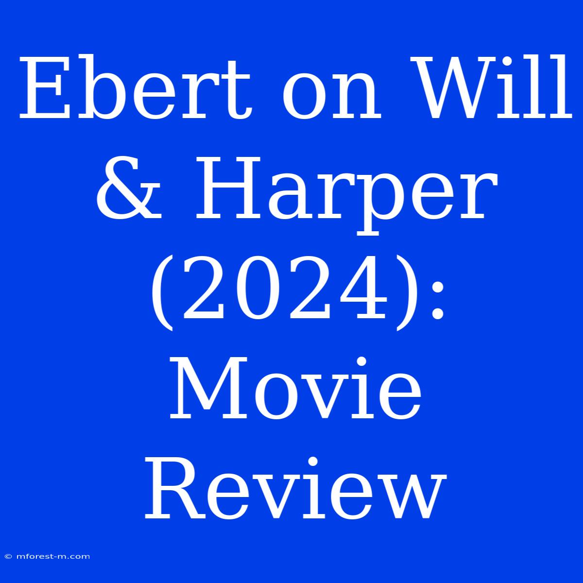 Ebert On Will & Harper (2024): Movie Review