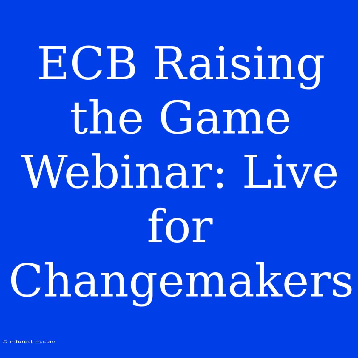 ECB Raising The Game Webinar: Live For Changemakers