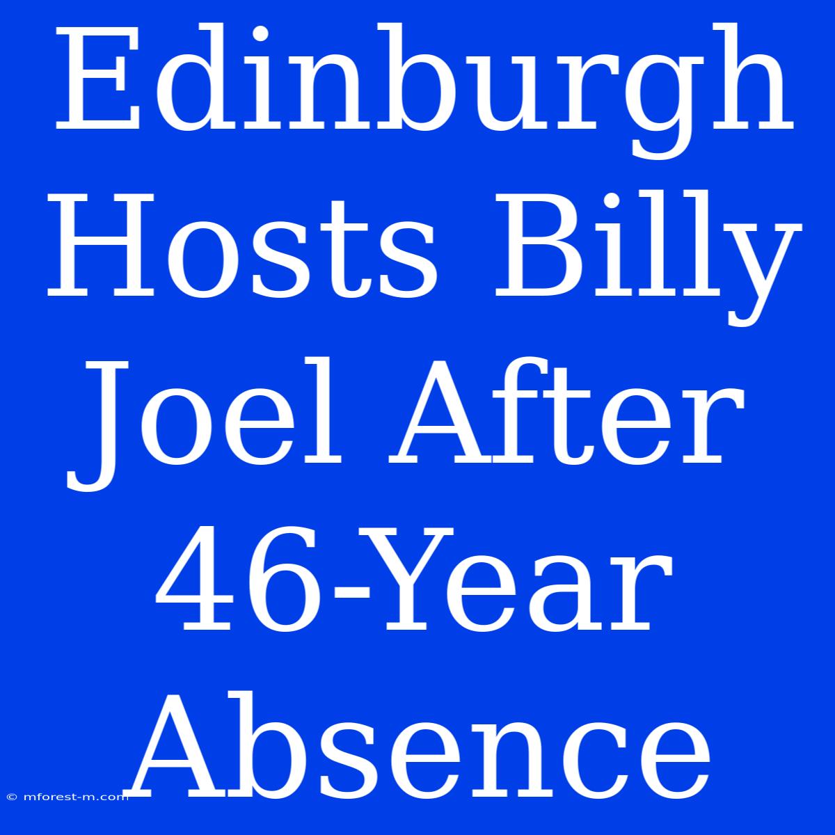 Edinburgh Hosts Billy Joel After 46-Year Absence