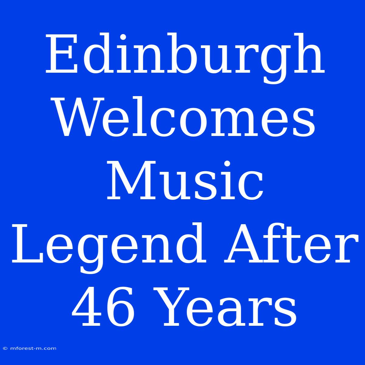 Edinburgh Welcomes Music Legend After 46 Years