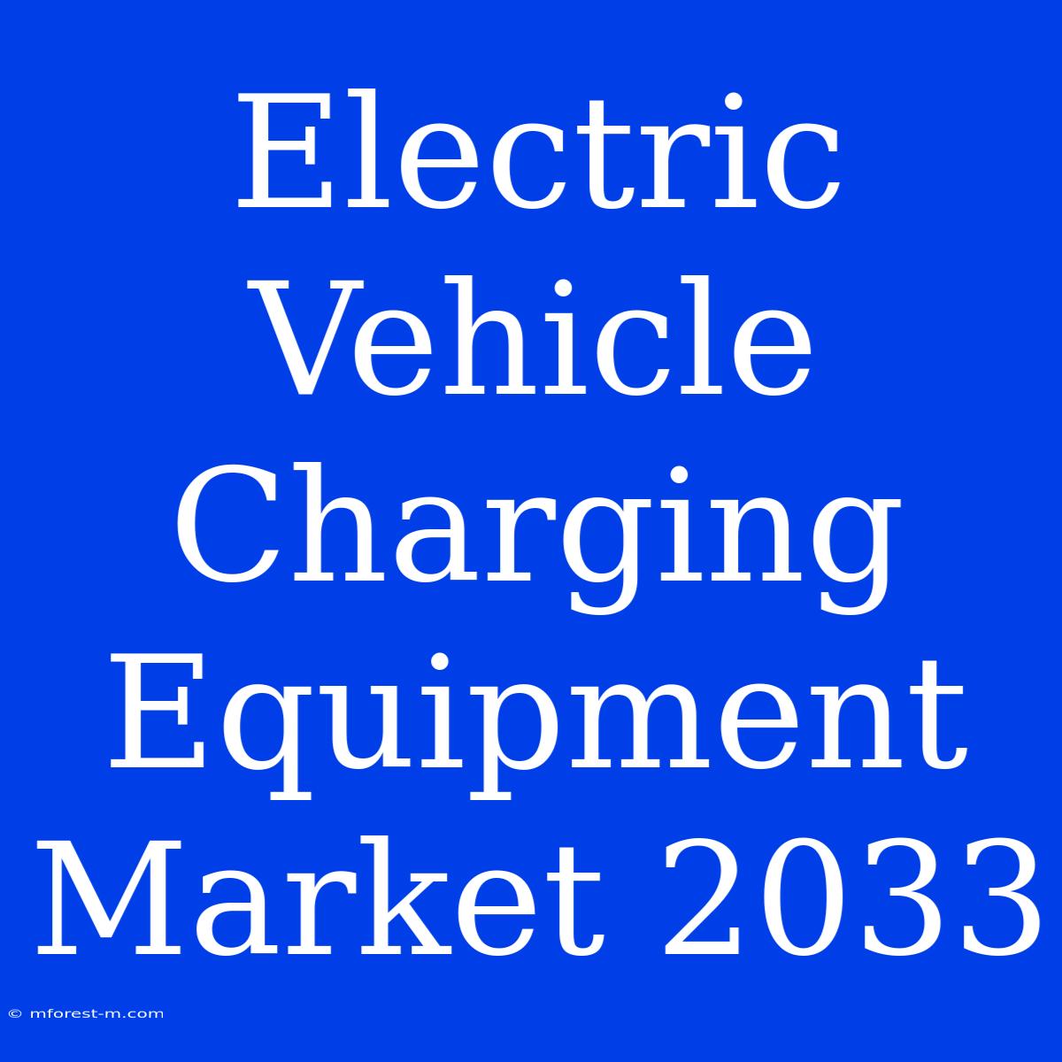 Electric Vehicle Charging Equipment Market 2033